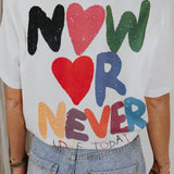 NOW OR NEVER LOVE TODAY WHITE T-SHIRT